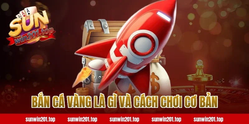 Bắn Cá Vàng Là Gì Và Cách Chơi Cơ Bản