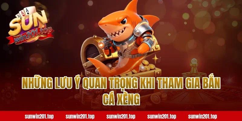 Những Lưu Ý Quan Trọng Khi Tham Gia Bắn Cá Xèng