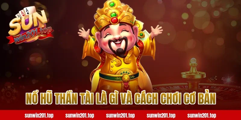 Nổ Hũ Thần Tài Là Gì và Cách Chơi Cơ Bản