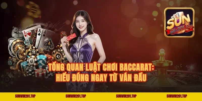 Tổng quan luật chơi Baccarat: hiểu đúng ngay từ ván đầu