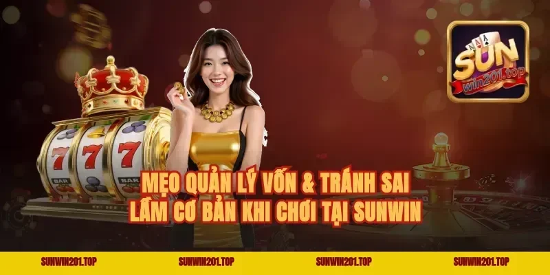 Mẹo quản lý vốn & tránh sai lầm cơ bản khi chơi tại sunwin