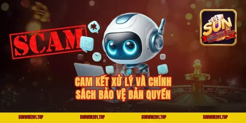 Cam Kết Xử Lý Và Chính Sách Bảo Vệ Bản Quyền