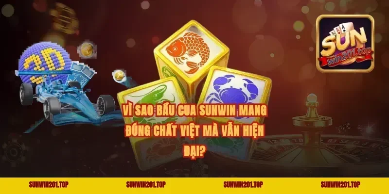 Vì sao bầu cua Sunwin mang đúng chất Việt mà vẫn hiện đại?