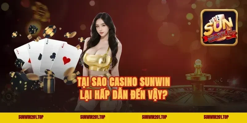 Tại sao Casino Sunwin lại hấp dẫn đến vậy?