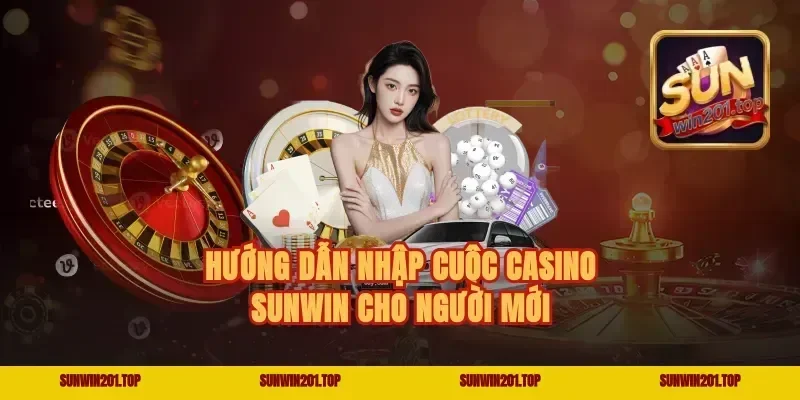 Hướng dẫn nhập cuộc Casino Sunwin cho người mới