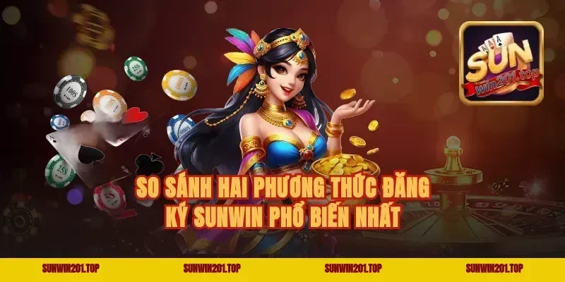 So Sánh Hai Phương Thức Đăng Ký Sunwin Phổ Biến Nhất