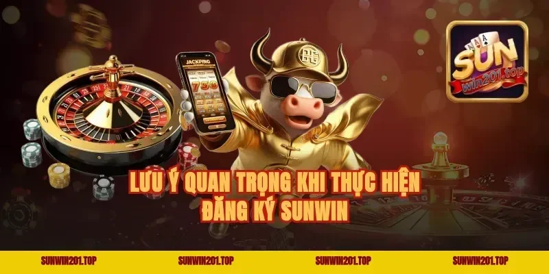 Lưu Ý Quan Trọng Khi Thực Hiện Đăng Ký Sunwin