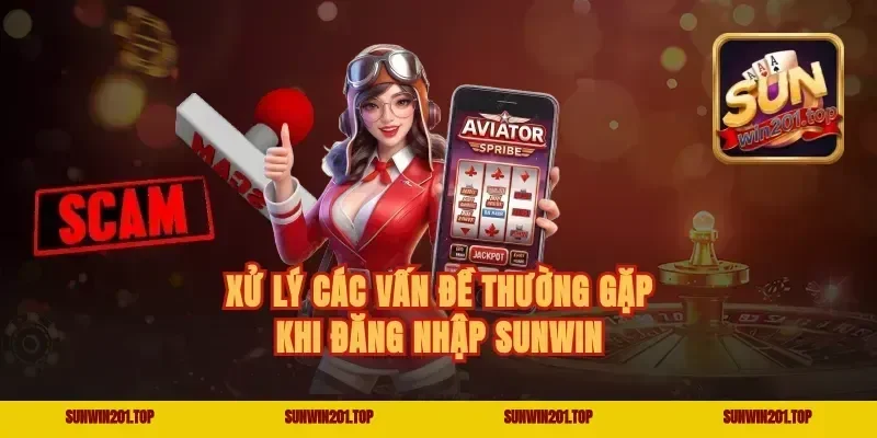 Xử lý các vấn đề thường gặp khi Đăng nhập Sunwin