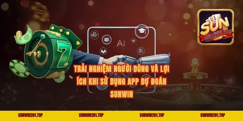 Trải nghiệm người dùng và lợi ích khi sử dụng app dự đoán Sunwin