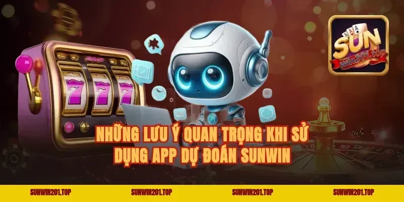 Những lưu ý quan trọng khi sử dụng app dự đoán Sunwin