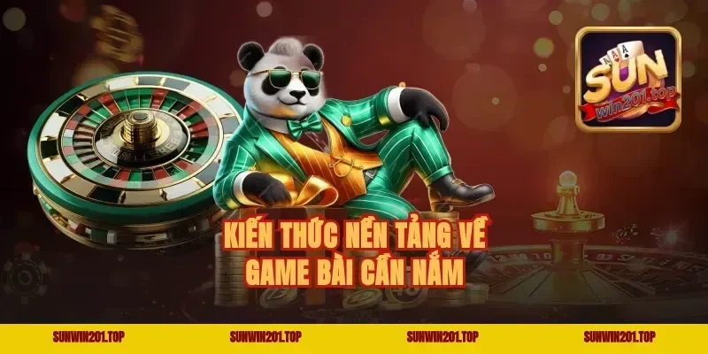 Kiến thức nền tảng về game bài cần nắm