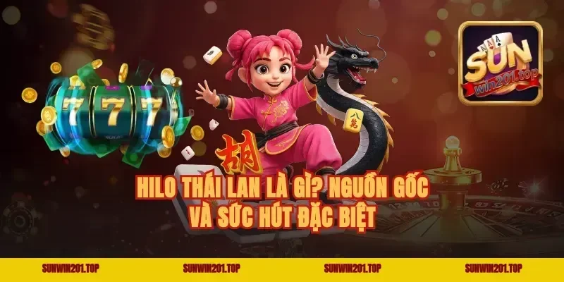 Hilo Thái Lan là gì? Nguồn gốc và sức hút đặc biệt