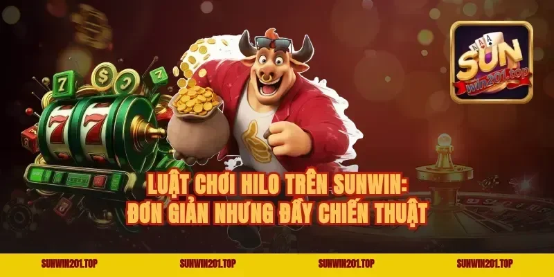 Luật chơi Hilo trên Sunwin: Đơn giản nhưng đầy chiến thuật