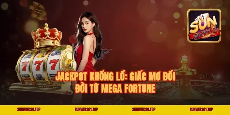 Jackpot khổng lồ: Giấc mơ đổi đời từ Mega Fortune