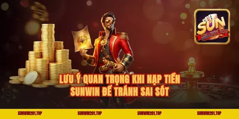 Lưu Ý Quan Trọng Khi Nạp Tiền Sunwin Để Tránh Sai Sót