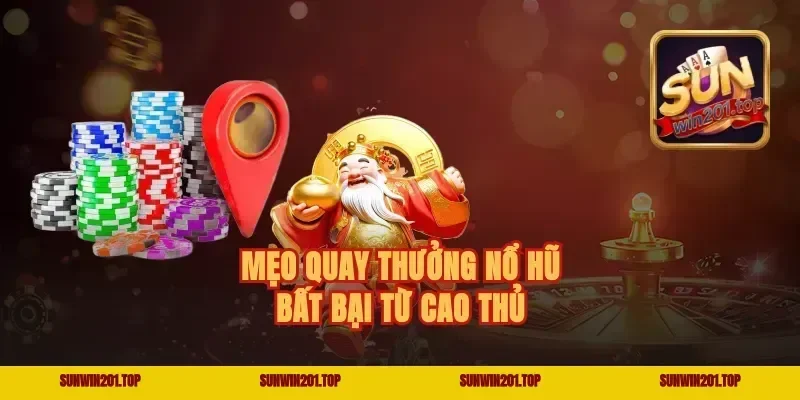 Mẹo Quay Thưởng Nổ Hũ Bất Bại Từ Cao Thủ