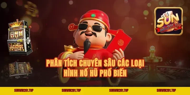 Phân tích chuyên sâu các loại hình Nổ Hũ phổ biến