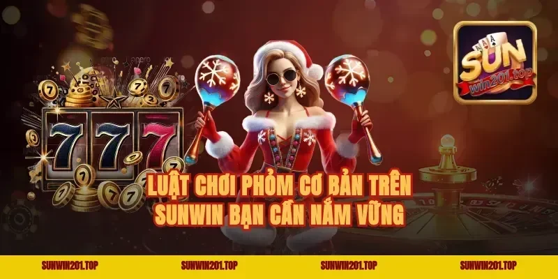 Luật Chơi Phỏm Cơ Bản Trên Sunwin Bạn Cần Nắm Vững