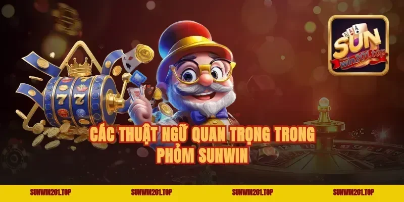 Các Thuật Ngữ Quan Trọng Trong Phỏm Sunwin