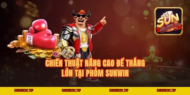 Chiến Thuật Nâng Cao Để Thắng Lớn Tại Phỏm Sunwin
