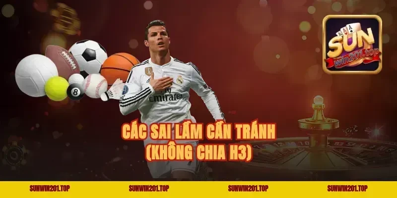 Các sai lầm cần tránh (Không chia H3)