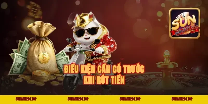 Điều kiện cần có trước khi rút tiền