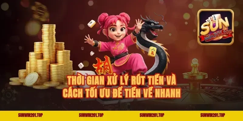 Thời gian xử lý rút tiền và cách tối ưu để tiền về nhanh