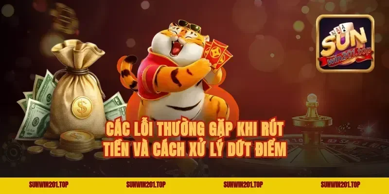 Các lỗi thường gặp khi rút tiền và cách xử lý dứt điểm