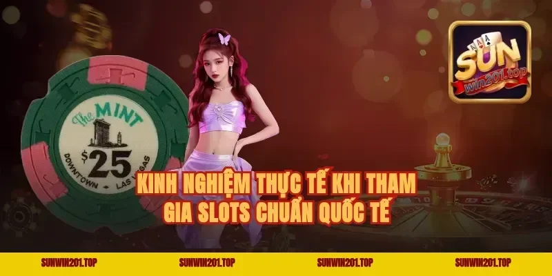 Kinh Nghiệm Thực Tế Khi Tham Gia Slots Chuẩn Quốc Tế