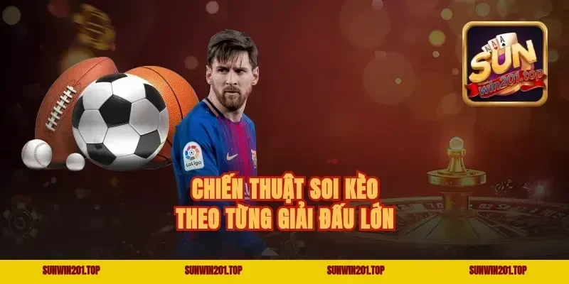 Chiến thuật soi kèo theo từng giải đấu lớn