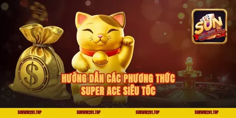 Hướng dẫn các phương thức super ace siêu tốc