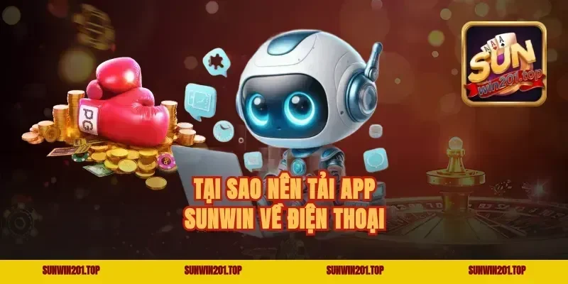 Tại Sao Nên Tải app Sunwin Về Điện Thoại