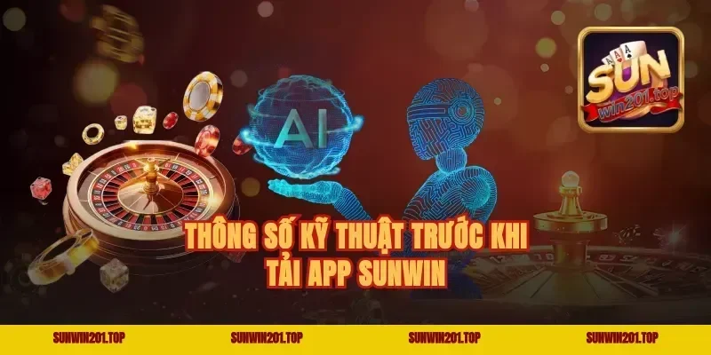 Thông Số Kỹ Thuật Trước Khi Tải app Sunwin