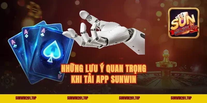 Những Lưu Ý Quan Trọng Khi Tải app Sunwin
