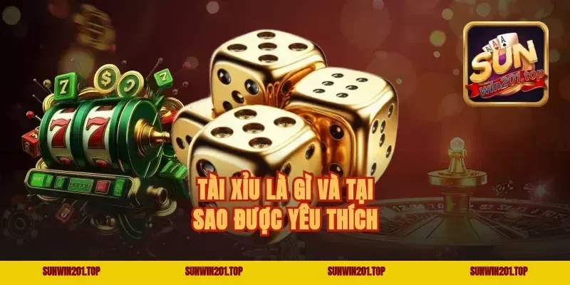 Tài Xỉu Là Gì Và Tại Sao Được Yêu Thích