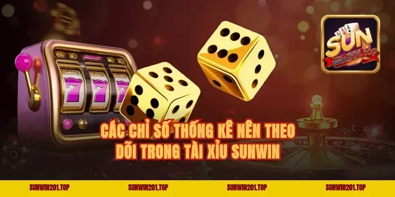 Các chỉ số thống kê nên theo dõi trong tài xỉu Sunwin
