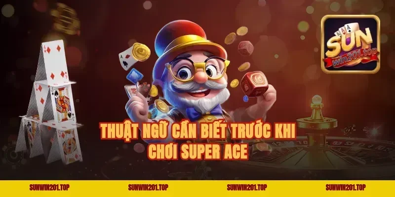 Thuật Ngữ Cần Biết Trước Khi Chơi Super Ace