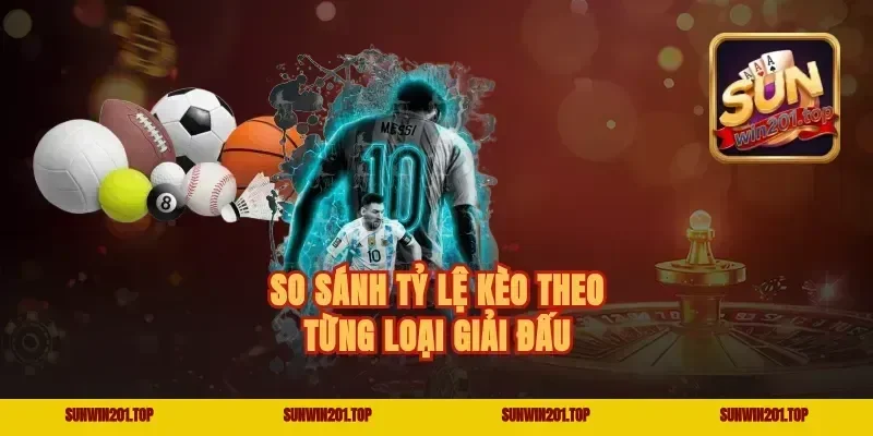So sánh tỷ lệ kèo theo từng loại giải đấu
